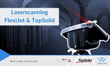 Präzise Messdaten leicht gemacht: Wie Sie mit Flexijet und TopSolid mühelos von der Realität ins CAD gelangen